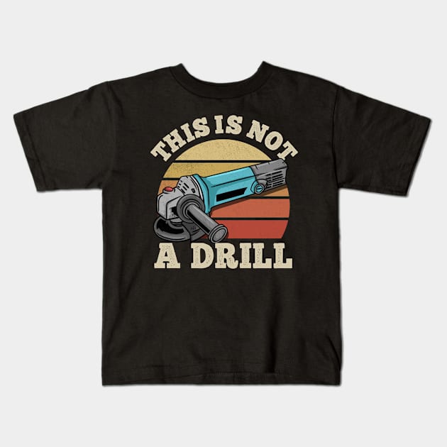This Is Not A Drill - Handyman Craftsman Gift Kids T-Shirt by biNutz